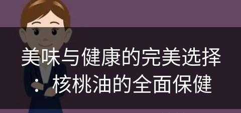 美味与健康的完美选择：核桃油的全面保健